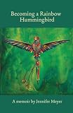 Becoming a Rainbow Hummingbird, A memoir
