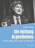 Die Rettung Argentiniens: Javier Milei, die ersten 16 Monate