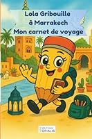Lola Gribouille à Marrakech – Mon carnet de voyage: Un voyage illustré au cœur de la ville rouge : 22 scènes à hauteur d’enfant pour découvrir les ... voyage par Lola Gribouille) (French Edition) B0FFYSBX7K Book Cover