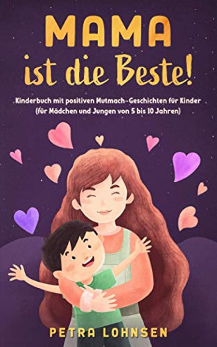 Mama ist die Beste!: Kinderbuch mit positiven Mutmach-Geschichten für Kinder (für Mädchen und Jun Mama ist die Beste!: Kinderbuch mit positiven Mutmach-Geschichten für Kinder (für Mädchen und Jun