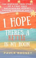 I Hope There's a Kettle in my Room: The inspiring true story of a first solo backpacking journey around Europe at age 55 1913822265 Book Cover