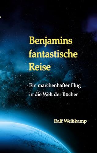 Benjamins fantastische Reise: Ein märchenhafter Flug in die Welt der Bücher (German Edition) - Weißkamp, Ralf