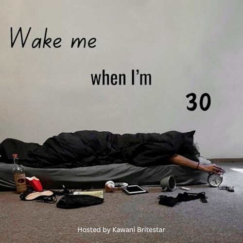 Wake Me When I&rsquo;m 30 Podcast Por Kawani Britestar arte de portada