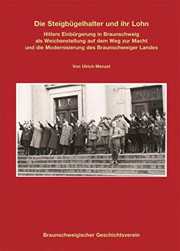 Die Steigbügelhalter und ihr Lohn: Hitlers Einbürgerung in Braunschweig als Weichenstellung auf dem Weg zur Macht und die Modernisierung des ... zur Braunschweigischen Landesgeschichte)