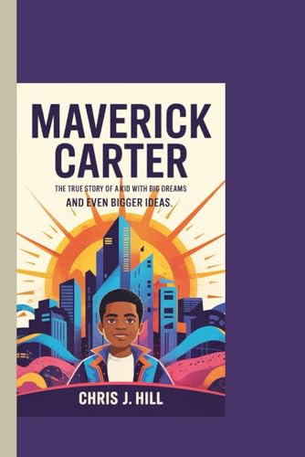 MAVERICK CARTER: The True Story of a Kid with Big Dreams and Even Bigger Ideas"