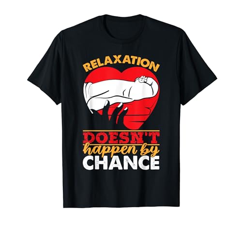 La relajación no ocurre por casualidad I Masajista Camiseta