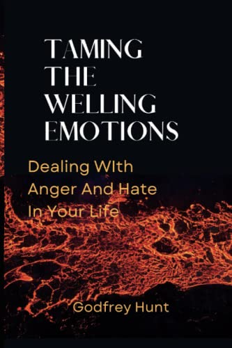 TAMING THE WELLING EMOTIONS: Dealing With Anger And Hate In Your Life
