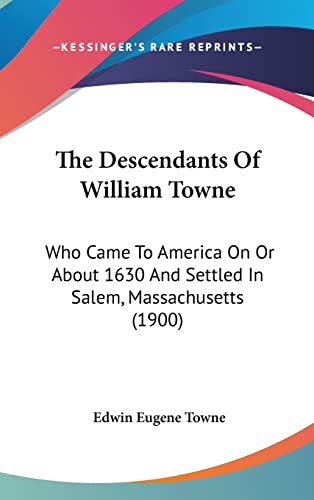 The Descendants Of William Towne: Who Came To America On Or About 1630 And Settled In Salem, Massachusetts (1900)
