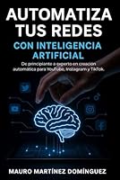 Automatiza tus Redes con Inteligencia Artificial: De principiante a experto en creación automática para YouTube, Instagram y TikTok. B0FWDF8X3L Book Cover