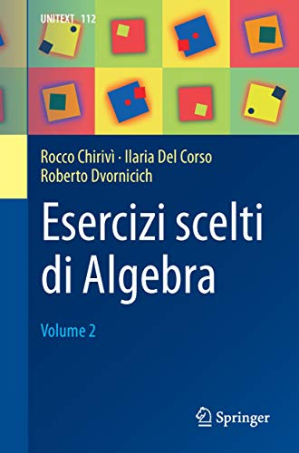 Esercizi scelti di Algebra: Volume 2 (UNITEXT Vol. 112)