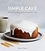 Simple Cake: All You Need to Keep Your Friends and Family in Cake