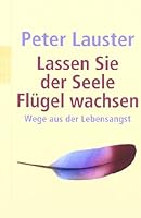 Lassen Sie der Seele Flügel wachsen. Wege aus der Lebensangst. 3499173611 Book Cover