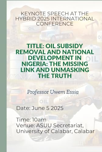 OIL SUBSIDY REMOVAL AND NATIONAL DEVELOPMENT IN NIGERIA: THE MISSING LINK AND UNMASKING THE TRUTH: KEYNOTE SPEECH AT THE HYBRID 2025 INTERNATIONAL ... Structure, and Pathways to Development)