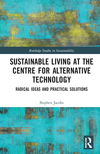 Sustainable Living at the Centre for Alternative Technology: Radical Ideas and Practical Solutions