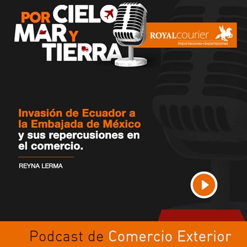 Invasión de Ecuador a la Embajada de México y sus repercusiones en el comercio - Episodio 73 - Royal Courier