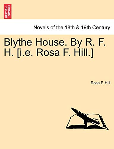 Blythe House. by R. F. H. [I.E. Rosa F. Hill.]