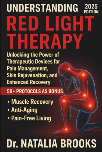 UNDERSTANDING RED LIGHT THERAPY: Unlocking the Power of Therapeutic Devices for Pain Management, Skin Rejuvenation, and Enhanced Recovery