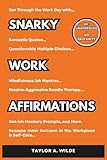 Snarky Work Affirmations: Sarcastic Quotes Because Inner Sarcasm in the Workplace is Self-Care (Funny Gag Gift for Coworkers, Boss, Office, Secret Santa, Christmas, Birthday Idea)