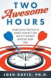 Two Awesome Hours: Science-Based Strategies to Harness Your Best Time and Get Your Most Important Work Done