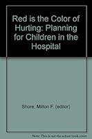 Red is the Color of Hurting: Planning for Children in the Hospital B000M2K03S Book Cover
