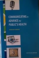Communicating to Advance the Public's Health: Workshop Summary 0309368677 Book Cover