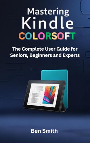 Mastering Kindle ColorSoft: The Complete User Guide for Seniors, Beginners and Experts (Technology Update, Gadgets, AI, Inventions and Reviews Book 25) (English Edition)