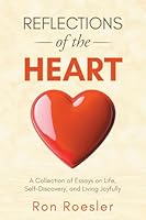 Reflections of the Heart : A Collection of Essays on Life, Self-Discovery, and Living Joyfully 1964060230 Book Cover
