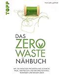  Das Zero-Waste-Nähbuch: Mit einfachen Projekten wie Kosmetik-Pads, Obstnetzen und Brotbeuteln Müll vermeiden und besser leben. Mit zahlreichen Tipps und Texten für ein umweltfreundlicheres Leben.