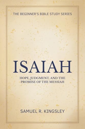 Isaiah: A Beginner’s Bible Study Guide to Understanding Isaiah, Its