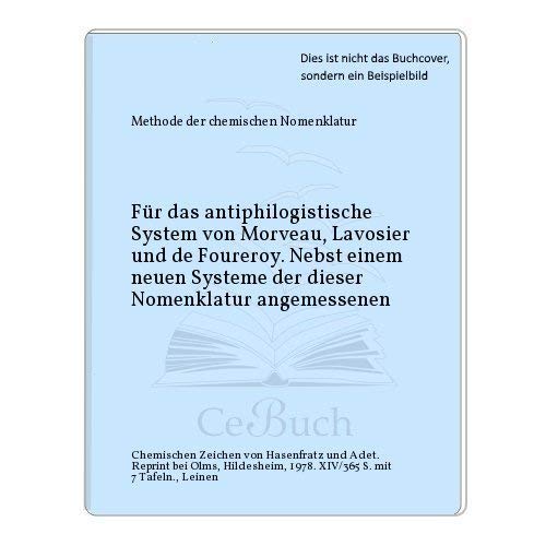METHODE DER CHEMISCHEN NOMENCLATUR für das antiphlogistische System von Morveau, Lavoisier und de Fourcroy, Nebst einem neuen Systeme der dieser Nomenclatur angemessenen chemischen Zeichen von Hassenfratz und Adet.