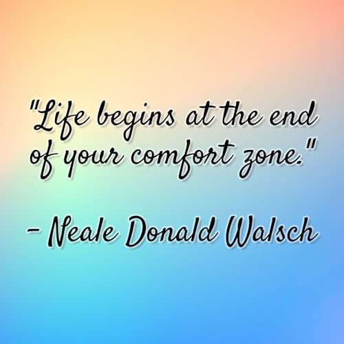 Neale Donald Walsch - "Life begins at the end of your comfort zone."