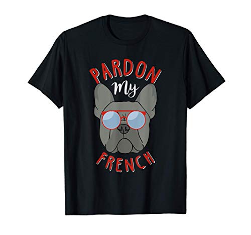 Pardon My French! Funny Frenchie Bulldog Mom Dad Gift T-Shirt