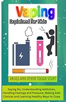 Vaping Explained for Kids, Drugs and Other Tough Stuff: A Kid’s Guide to Saying No, Understanding Addiction, Handling Feelings and Pressure, Making Safe Choices and Learning Healthy Ways to Cope B0G322VB2C Book Cover