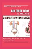 AID GUIDE BOOK TO TREATING URINARY TRACT INFECTION: Easy and Quick Ways to Treat Your UTI Permanently for Good