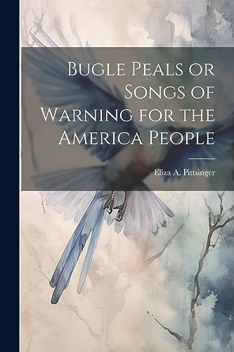 Bugle Peals or Songs of Warning for the America People