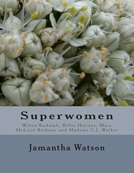 Superwomen: Wilma Rudolph, Billie Holiday, Mary McLeod Bethune and Madame C.J. Walker