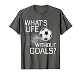 What's Life Without Goals? - Funny Soccer Gift T-Shirt