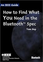 An IEEE Guide: How to Find What You Need in the Bluetooth Spec 0738126357 Book Cover