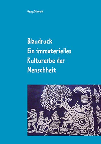 Blaudruck. Ein immaterielles Kulturerbe der Menschheit: Zur Geschichte, Chemie und Technik des Blaudrucks und Blaufärbens (German Edition) - Schwedt, Georg