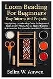 Loom Beading For Beginners: Easy Patterns And Projects: Step-By-Step Loom Beading Guide For Beginners | Learn Jewelry Making, Create Beaded Bracelets & Accessories, And Master Patterns With Confidence