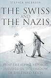 Swiss and the Nazis: How the Alpine Republic Survived in the Shadow of the Third Reich