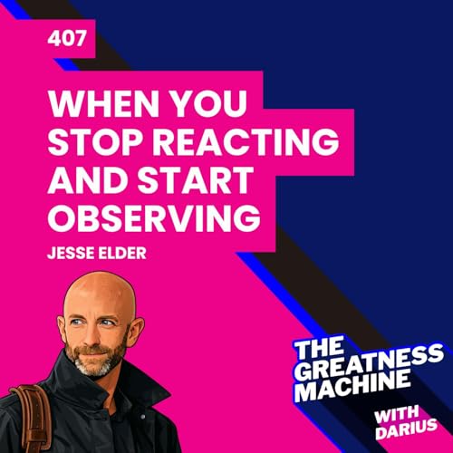 407 | Jesse Elder (Part 1 ) | What Actually Changes When You Stop Reacting and Start Observing