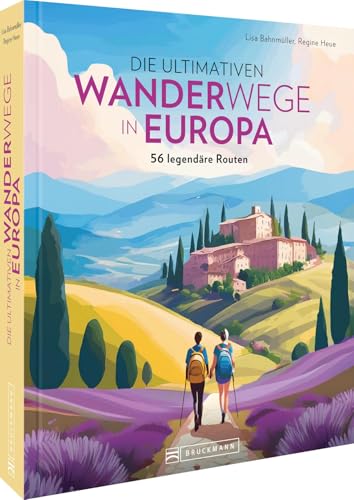 Die ultimativen Wanderwege in Europa: 56 legendäre Routen