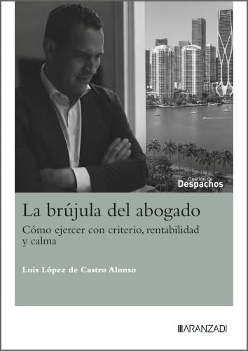 La brújula del abogado. Cómo ejercer con criterio, rentabilidad y calma