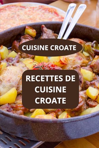 livre RECETTES DE CUISINE CROATE: CUISINE CROATE - Gastronomie croate - Recettes familiales croates