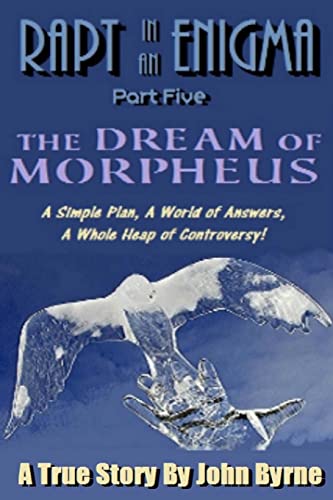 The Dream of Morpheus: A Simple Plan, a World of Answers, a Whole Heap of Controversy: 5 (Rapt in an Enigma)