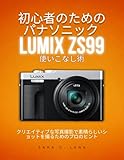 初心者のためのパナソニック LUMIX ZS99 使いこなし術: クリエイティブな写真撮影で素晴らしいショットを撮るためのプロのヒント