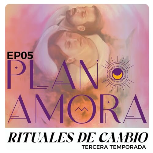 EP05 RITUALES DE CAMBIO