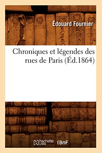 Chroniques Et Légendes Des Rues de Paris (Éd.1864) (Arts) (French Edition)