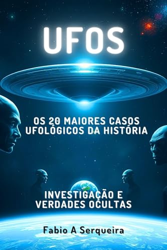 Os 20 Maiores Casos Ufológicos da História: Investigação e Verdades Ocultas